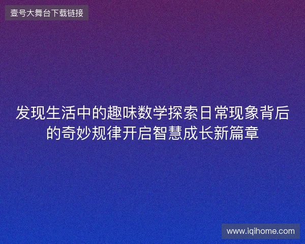发现生活中的趣味数学探索日常现象背后的奇妙规律开启智慧成长新篇章 发现生活中的趣味数学探索日常现象背后的奇妙规律开启智慧成长新篇章